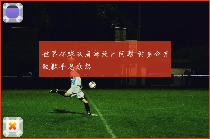 世界杯球衣肩部设计问题 耐克公开致歉平息众怒